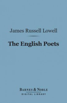 The English Poets (Barnes & Noble Digital Library): With Essays on Lessing and Rousseau - James Russell Lowell