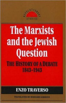 The Marxists and the Jewish Question: The History of a Debate, 1843-1943 - Enzo Traverso