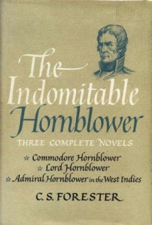 The Indomitable Hornblower: Commodore Hornblower, Lord Hornblower & Hornblower in the West Indies - C.S. Forester