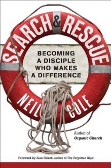 Search & Rescue: Becoming a Disciple Who Makes a Difference - Neil Cole, Alan Hirsch