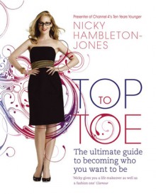 Top to Toe: The Ultimate Guide to Becoming Who You Want to Be - Nicky Hambleton-Jones