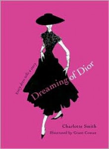 Dreaming of Dior: Every Dress Tells a Story - Charlotte Smith, Grant Cowan