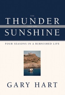 The Thunder and the Sunshine: Four Seasons in a Burnished Life - Gary Hart, Douglas Brinkley