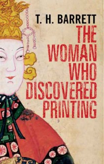 The Woman Who Discovered Printing - T.H. Barrett, Timothy Hugh Barrett