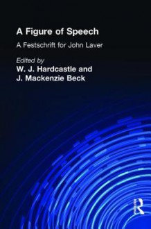 A Figure of Speech: A Festschrift for John Laver - William J. Hardcastle