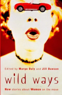 Wild Ways: New Stories About Women On The Road - Jill Dawson