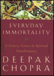 Everyday Immortality: A Concise Course in Spiritual Transformation - Deepak Chopra