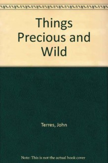 Things Precious and Wild: A Collection of Nature Quotations - John K. Terres