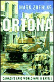 Ortona: Canada's Epic World War Ii Battle - Mark Zuehlke