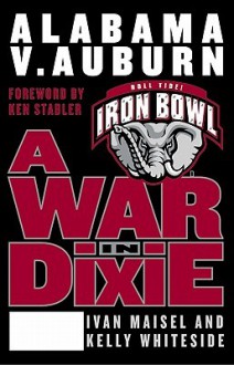 A War in Dixie: Alabama Vs. Auburn - Ivan Maisel, Kelly Whiteside