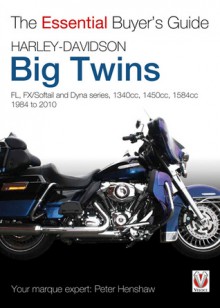 Harley-Davidson Big Twins: FL, FX/Softail and Dyna series. 1340cc, 1450cc, 1584cc 1984-2010 - Peter Henshaw