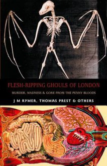 Flesh-Ripping Ghouls of London: Murder, Madness & Gore from the Penny Bloods (Creation Oneiros Scorpionic) - Thomas Peckett Prest, James Malcolm Rymer