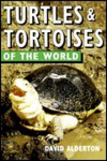 Turtles & Tortoises Of The World - David Alderton