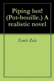 Piping hot! (Pot-bouille.) A realistic novel - Émile Zola, George Moore