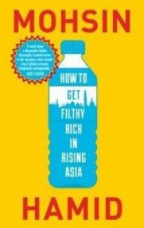 How to Get Filthy Rich in Rising Asia - Mohsin Hamid