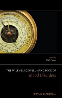 The Wiley Blackwell Handbook of Mood Disorders - Mick Power