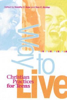 Way to Live: Christian Practices for Teens - Dorothy C. Bass