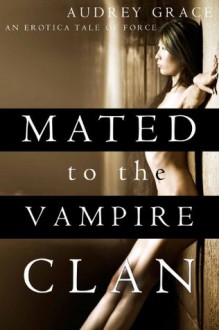 Mated To The Vampire Clan - Audrey Grace