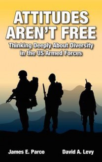 Attitudes Aren't Free: Thinking Deeply about Diversity in the Us Armed Forces - Air University, David A. Levy