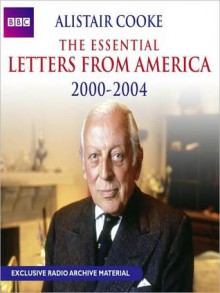 The Essential Letters from America: 2000 - 2004 - Alistair Cooke