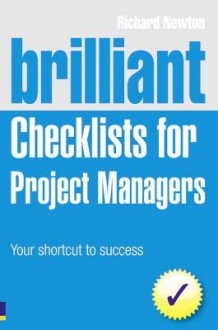 Brilliant Checklists for Project Managers: Your Shortcut to Brilliant Checklists for Project Managers: Your Shortcut to Success Success - Richard Newton