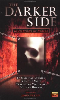 The Darker Side: Generations of Horror (Darkside #2) - John Pelan, Mehitobel Wilson, Richard Wright, Seth Lindberg, Chad Hensley