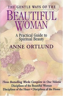 The Gentle Ways of a Beautiful Woman: A Practical Guide to Spiritual Beauty - Anne Ortlund