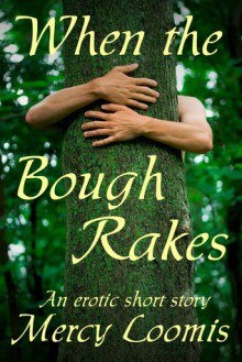 When the Bough Rakes: an Erotic Short Story - Mercy Loomis