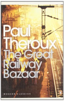 The Great Railway Bazaar: By Train Through Asia - Paul Theroux