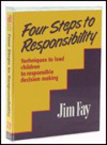 Four Steps to Responsibility: Techniques to Lead Children to Responsible Decision Making - Jim Fay