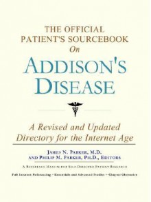 The Official Patient's Sourcebook on Addison's Disease: A Revised and Updated Directory for the Internet Age - ICON Health Publications