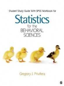 Student Study Guide With SPSS Workbook for Statistics for the Behavioral Sciences - Gregory J. Privitera