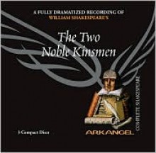 The Two Noble Kinsmen - Simon Russell Beale, Arkangel Cast, Jonathan Firth, William Shakespeare