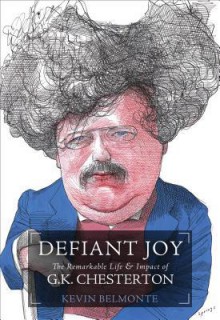 Defiant Joy: The Remarkable Life & Impact of G.K. Chesterton - Kevin Belmonte