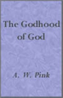 The Godhood of God - Arthur W. Pink