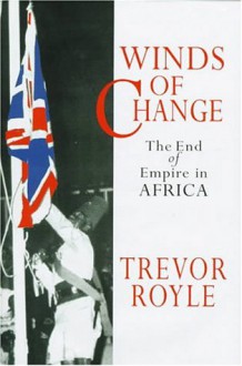 Winds of Change: The End of Empire in Africa - Trevor Royle