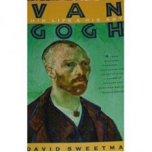 Van Gogh: His Life and His Art - David Sweetman