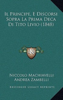 Il Principe, E Discorsi Sopra La Prima Deca Di Tito Livio (1848) - Niccolò Machiavelli