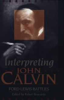 Interpreting John Calvin - Ford Lewis Battles, Robert Benedetto