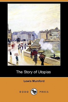 The Story of Utopias - Lewis Mumford, Hendrik Willem van Loon