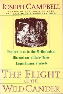 The Flight of the Wild Gander: Explorations in the Mythological Dimension - Joseph Campbell