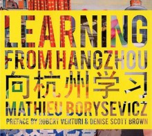 Learning From Hangzhou - Mathieu Borysevicz, Robert Venturi, Denise Scott-Brown, Clarisa Diaz