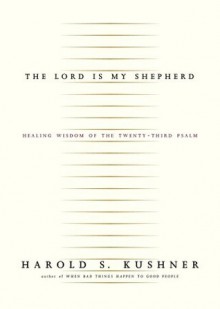 The Lord Is My Shepherd: Healing Wisdom of the Twenty-third Psalm - Harold S. Kushner