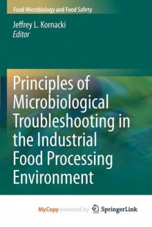 Principles of Microbiological Troubleshooting in the Industrial Food Processing Environment - Jeffrey L. Kornacki