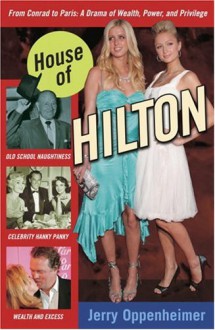 House of Hilton: From Conrad to Paris: A Drama of Wealth, Power, and Privilege - Jerry Oppenheimer