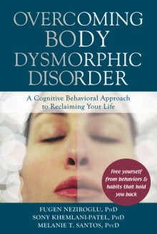 Overcoming Body Dysmorphic Disorder: A Cognitive Behavioral Approach to Reclaiming Your Life - Fugen Neziroglu, Sony Khemlani-Petal, Melanie Santos