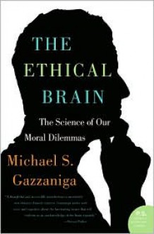 Ethical Brain: The Science of Our Moral Dilemmas - Michael S. Gazzaniga