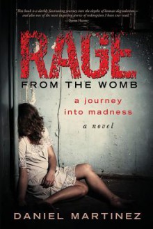 Rage from the Womb: A Journey Into Madness - Daniel Martinez