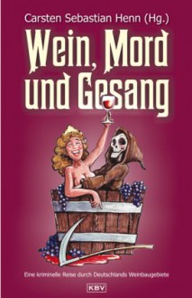 Wein, Mord und Gesang: Eine kriminelle Reise durch Deutschlands Weinbaugebiete - 
