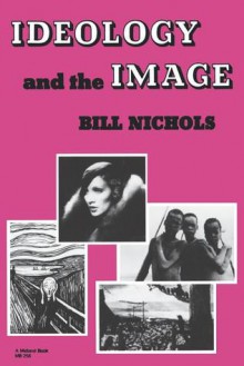 Ideology and the Image: Social Representation in the Cinema and Other Media - Bill Nichols